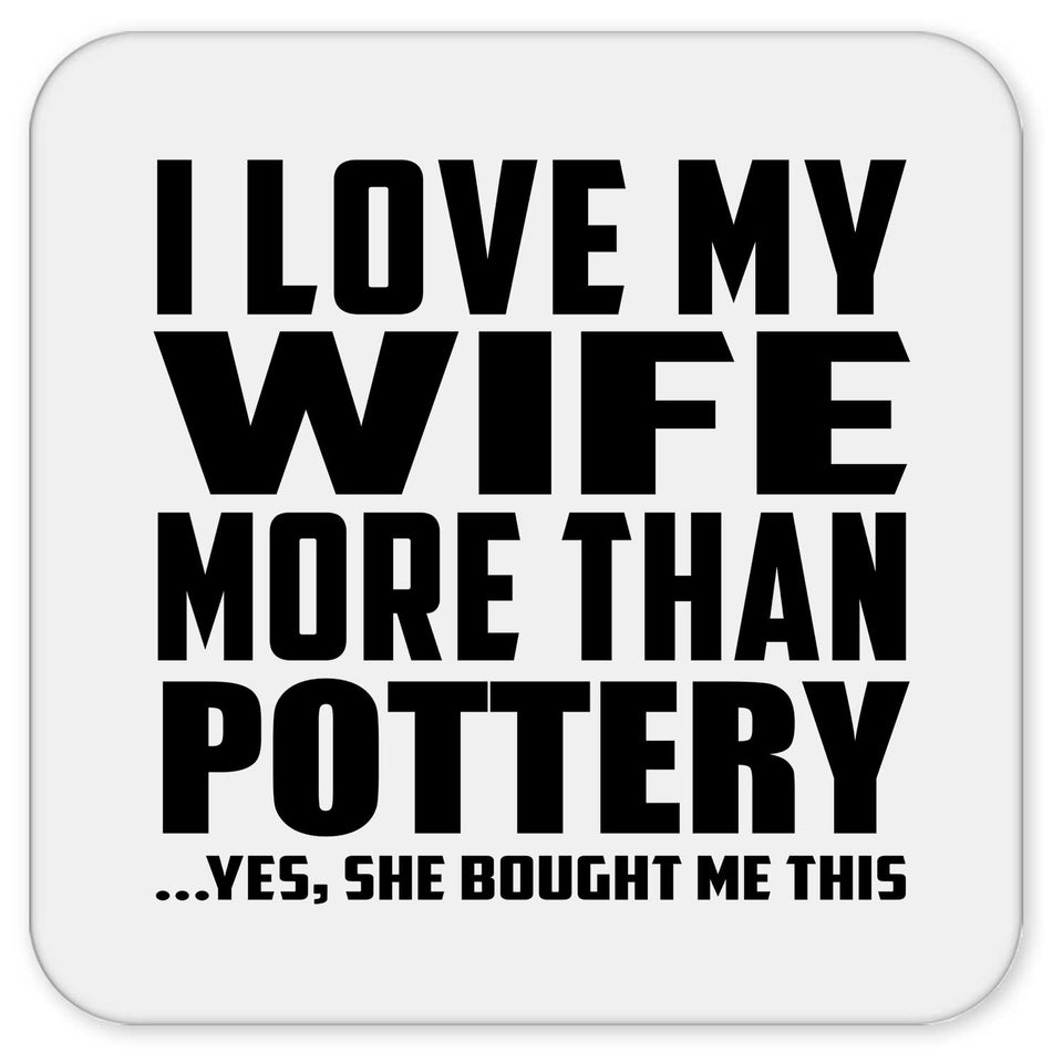 I Love My Wife More Than Pottery - Drink Coaster