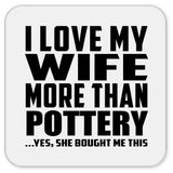 I Love My Wife More Than Pottery - Drink Coaster