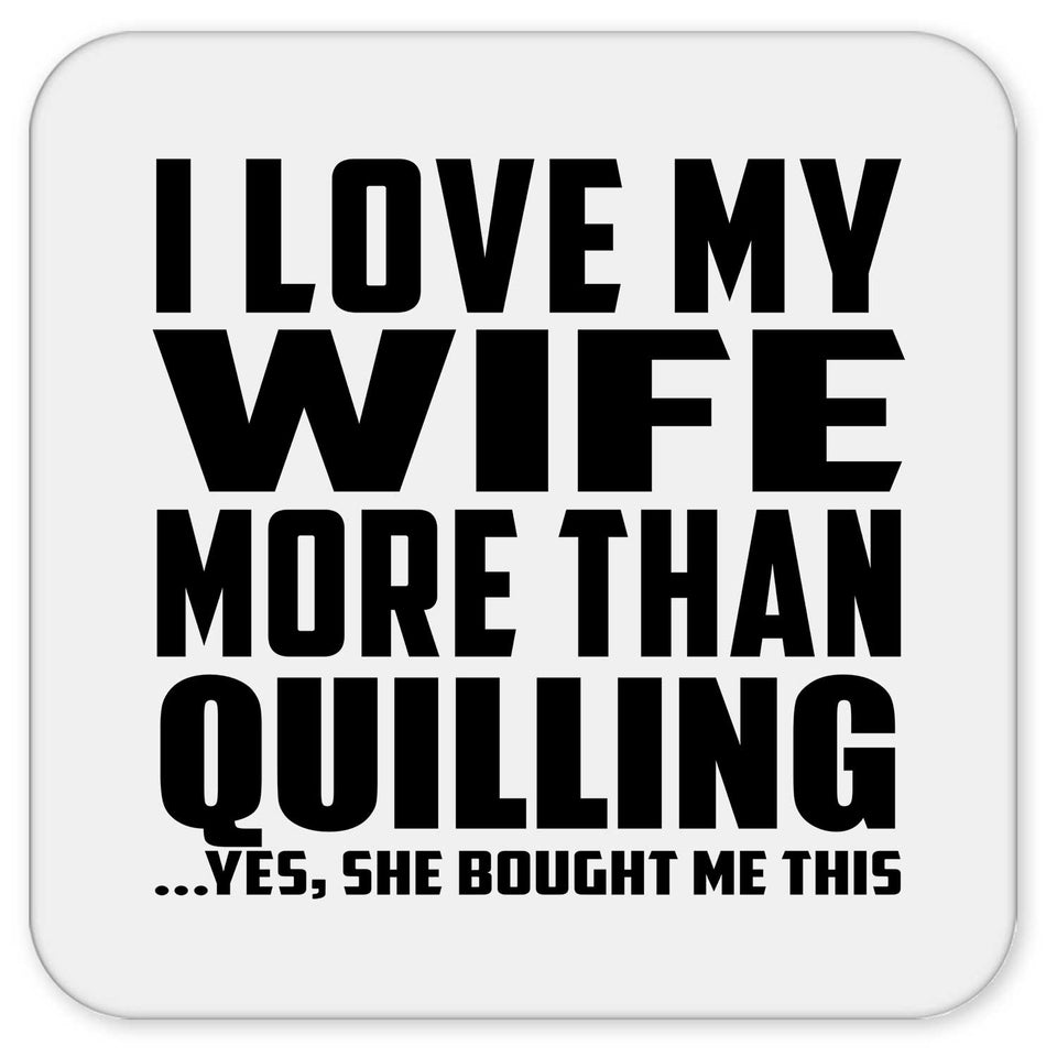 I Love My Wife More Than Quilling - Drink Coaster