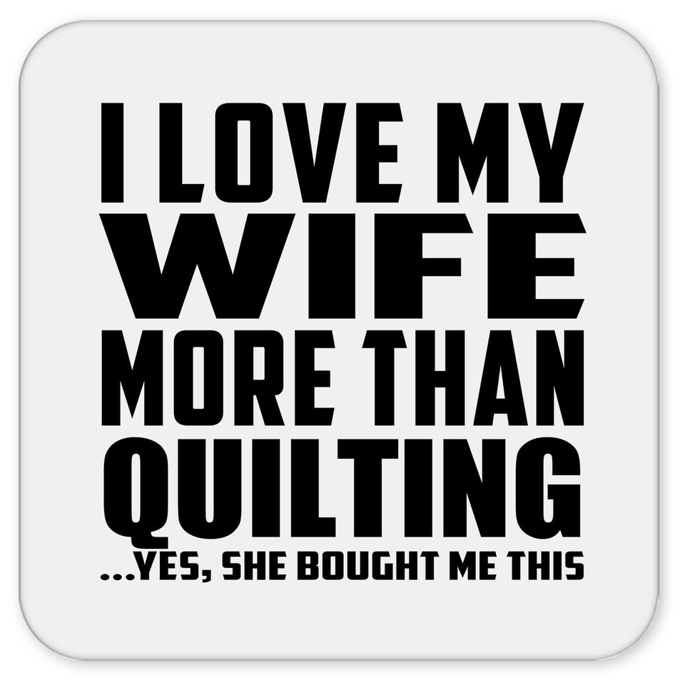 I Love My Wife More Than Quilting - Drink Coaster