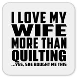 I Love My Wife More Than Quilting - Drink Coaster
