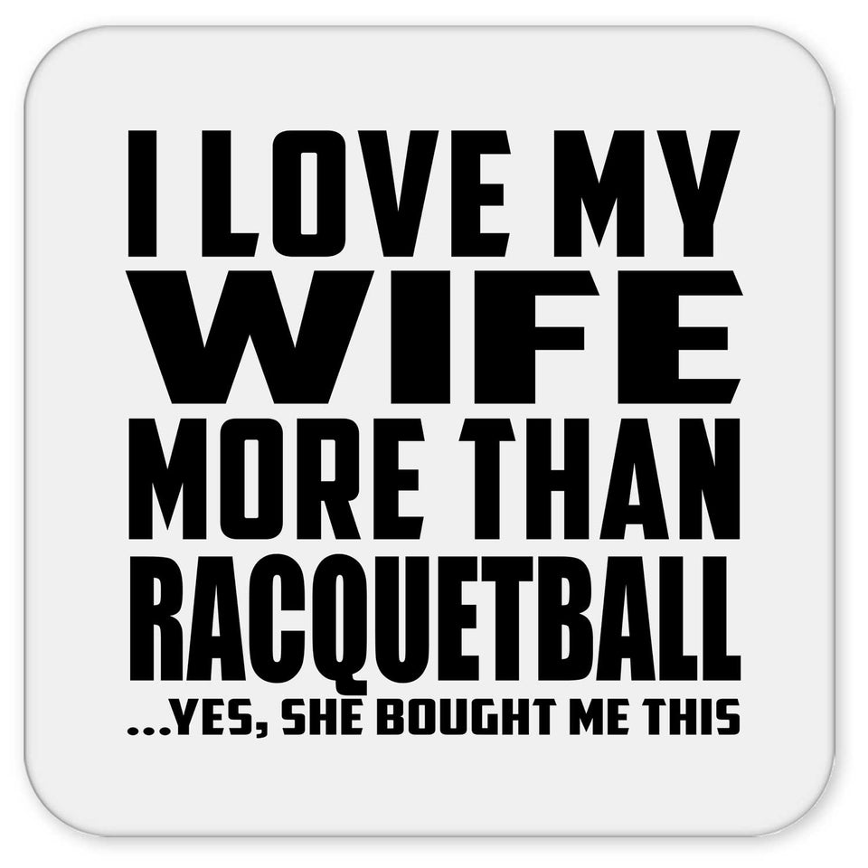 I Love My Wife More Than Racquetball - Drink Coaster