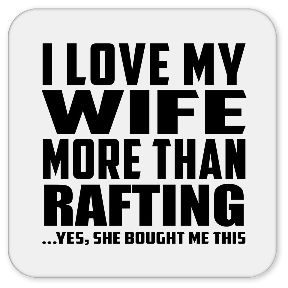 I Love My Wife More Than Rafting - Drink Coaster