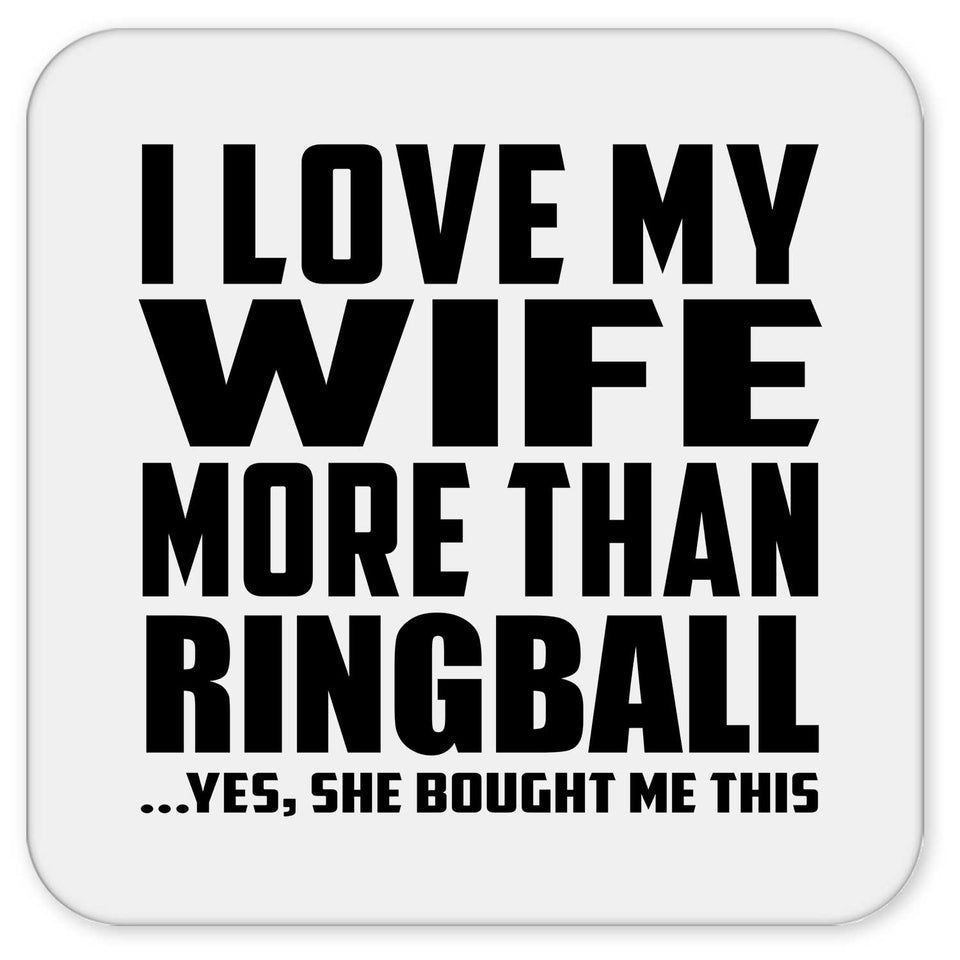 I Love My Wife More Than Ringball - Drink Coaster