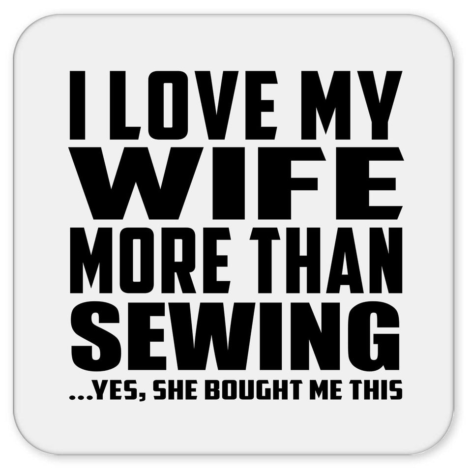 I Love My Wife More Than Sewing - Drink Coaster