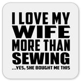 I Love My Wife More Than Sewing - Drink Coaster