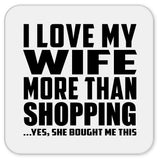 I Love My Wife More Than Shopping - Drink Coaster