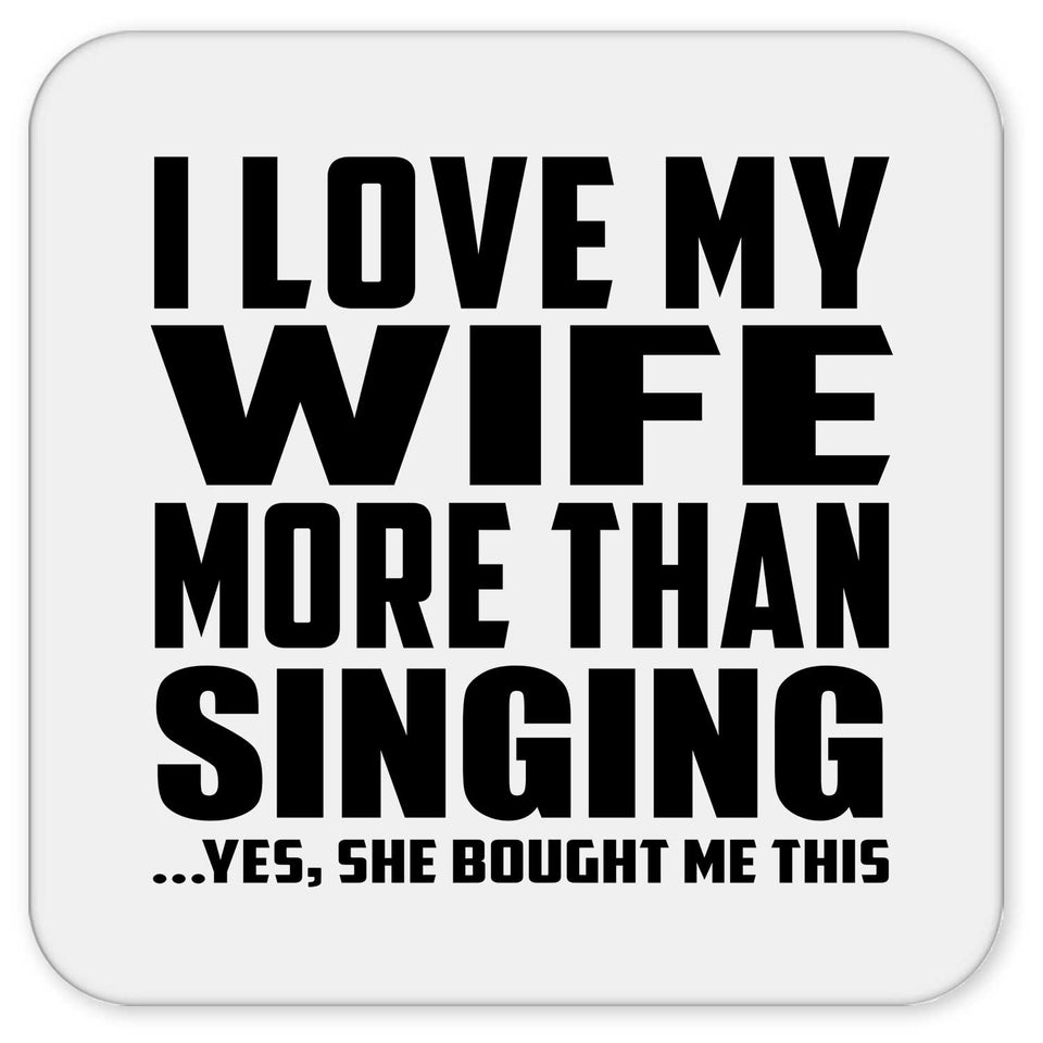 I Love My Wife More Than Singing - Drink Coaster