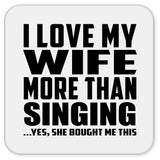 I Love My Wife More Than Singing - Drink Coaster