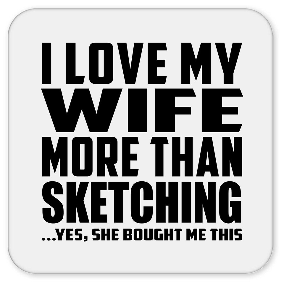 I Love My Wife More Than Sketching - Drink Coaster