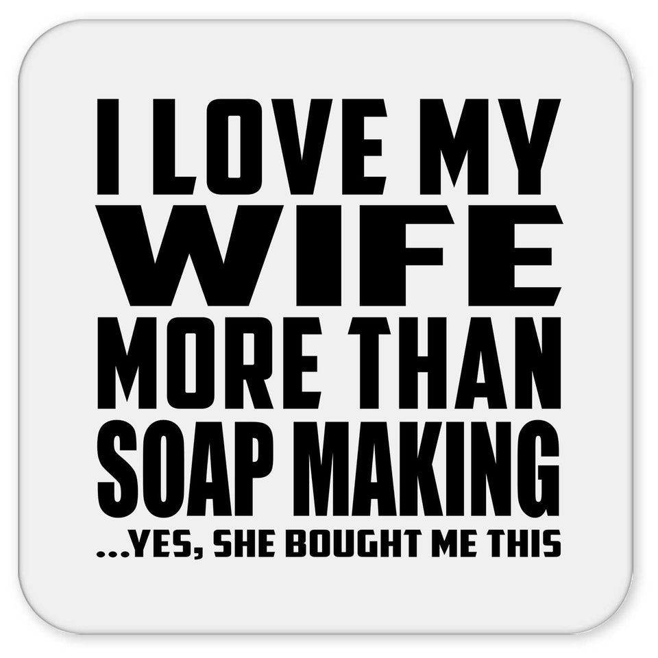 I Love My Wife More Than Soap Making - Drink Coaster