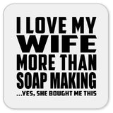 I Love My Wife More Than Soap Making - Drink Coaster