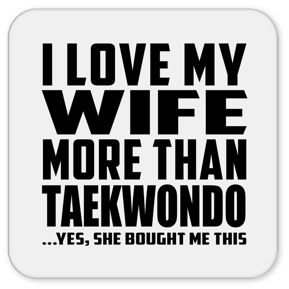 I Love My Wife More Than Taekwondo - Drink Coaster