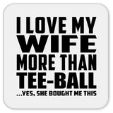 I Love My Wife More Than Tee-Ball - Drink Coaster