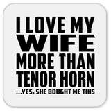 I Love My Wife More Than Tenor Horn - Drink Coaster