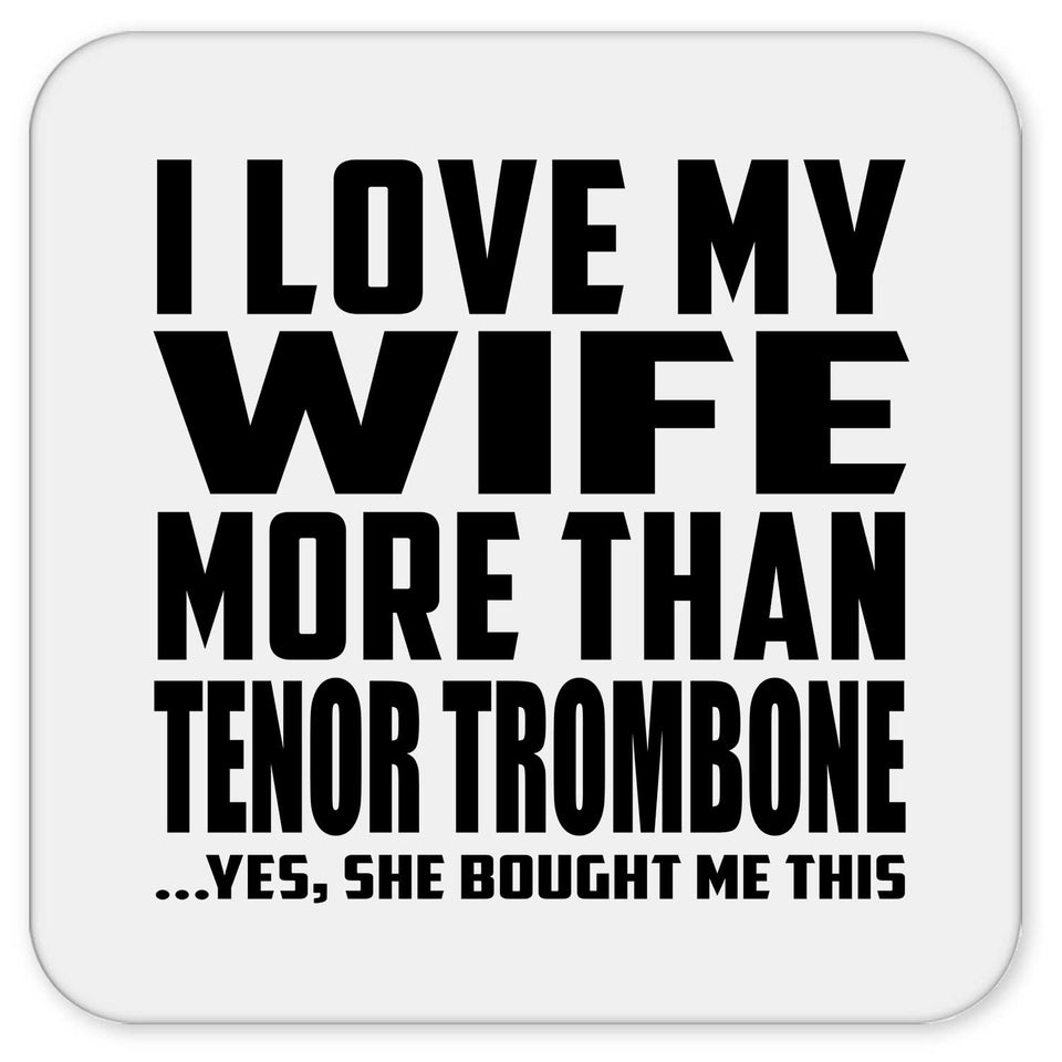 I Love My Wife More Than Tenor Trombone - Drink Coaster