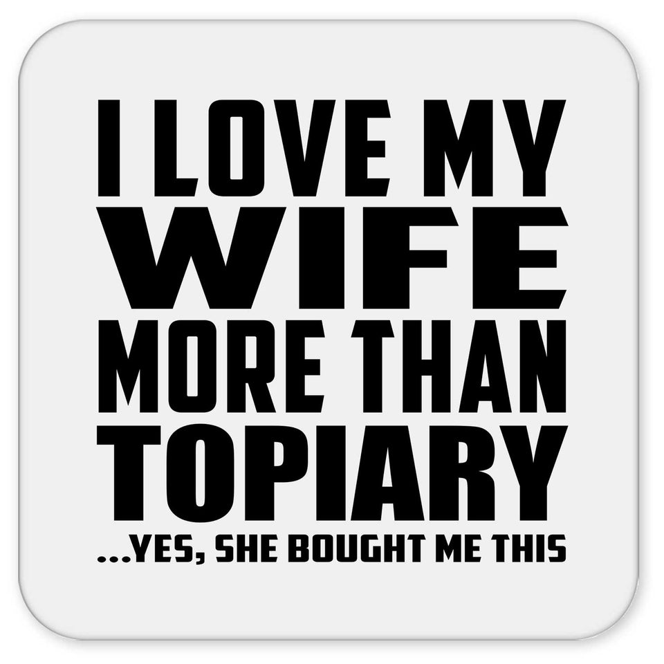 I Love My Wife More Than Topiary - Drink Coaster