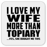 I Love My Wife More Than Topiary - Drink Coaster