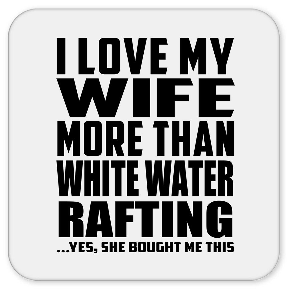 I Love My Wife More Than White Water Rafting - Drink Coaster