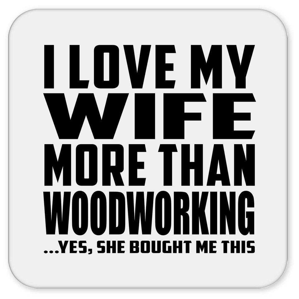 I Love My Wife More Than Woodworking - Drink Coaster
