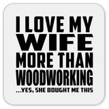 I Love My Wife More Than Woodworking - Drink Coaster