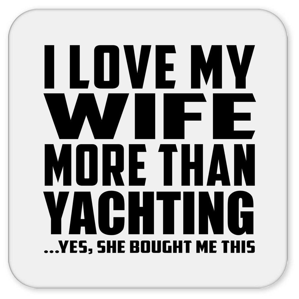 I Love My Wife More Than Yachting - Drink Coaster