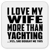 I Love My Wife More Than Yachting - Drink Coaster