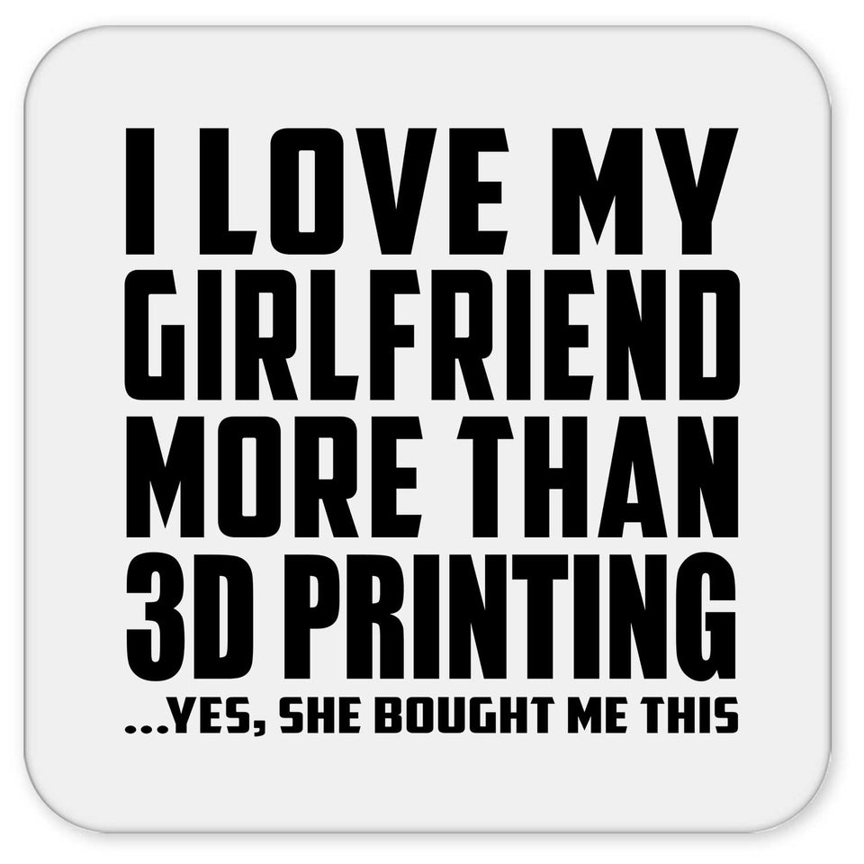 I Love My Girlfriend More Than 3D Printing - Drink Coaster