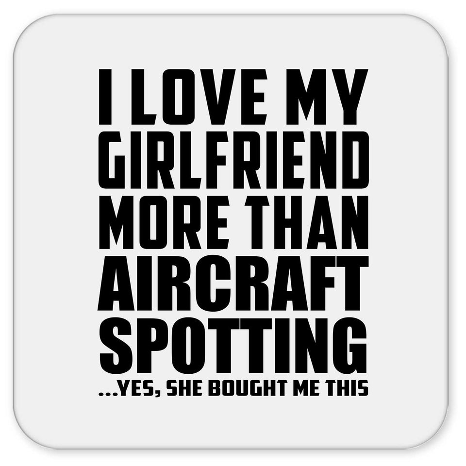 I Love My Girlfriend More Than Aircraft Spotting - Drink Coaster