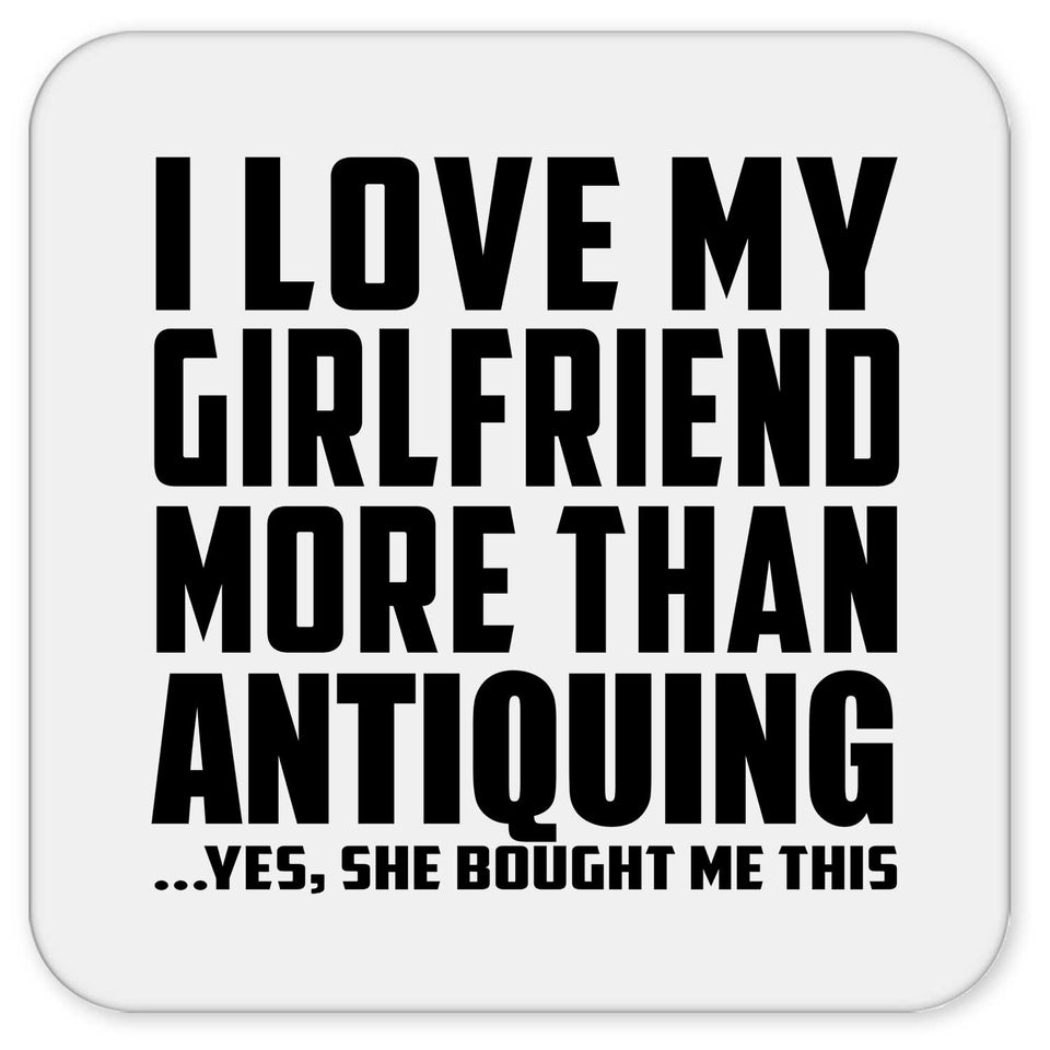 I Love My Girlfriend More Than Antiquing - Drink Coaster