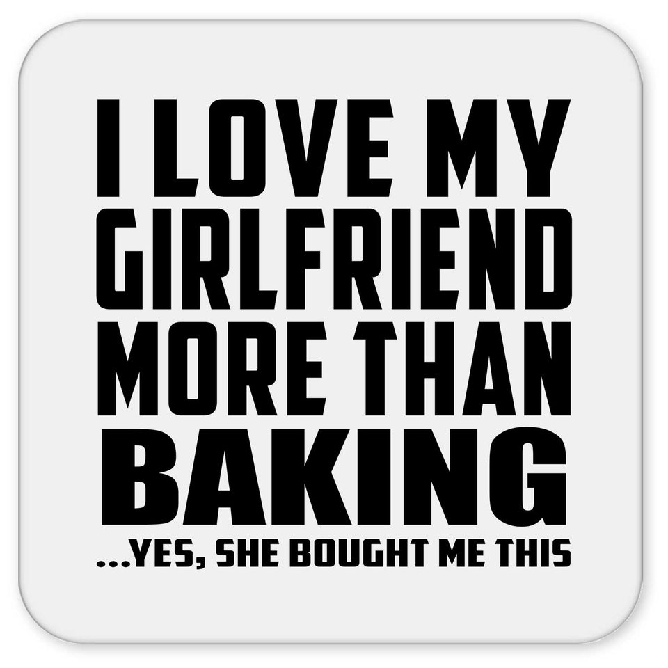 I Love My Girlfriend More Than Baking - Drink Coaster
