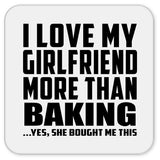 I Love My Girlfriend More Than Baking - Drink Coaster