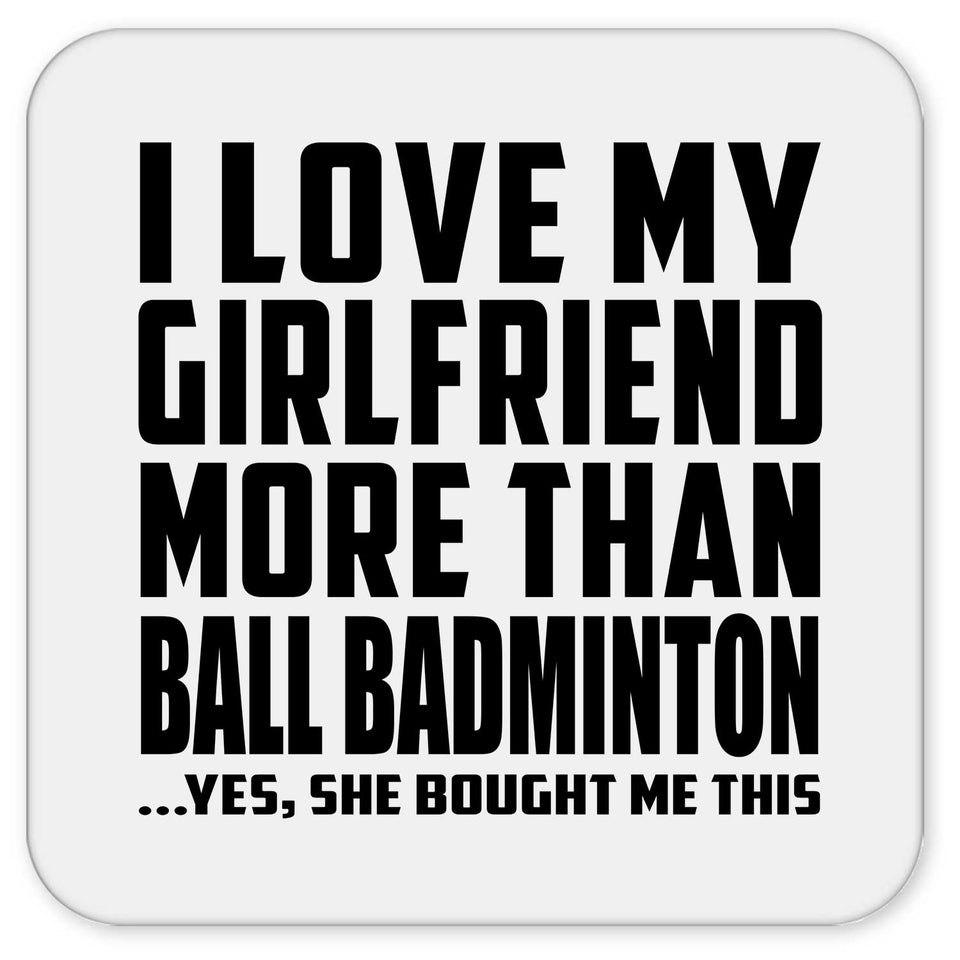 I Love My Girlfriend More Than Ball Badminton - Drink Coaster