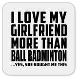I Love My Girlfriend More Than Ball Badminton - Drink Coaster
