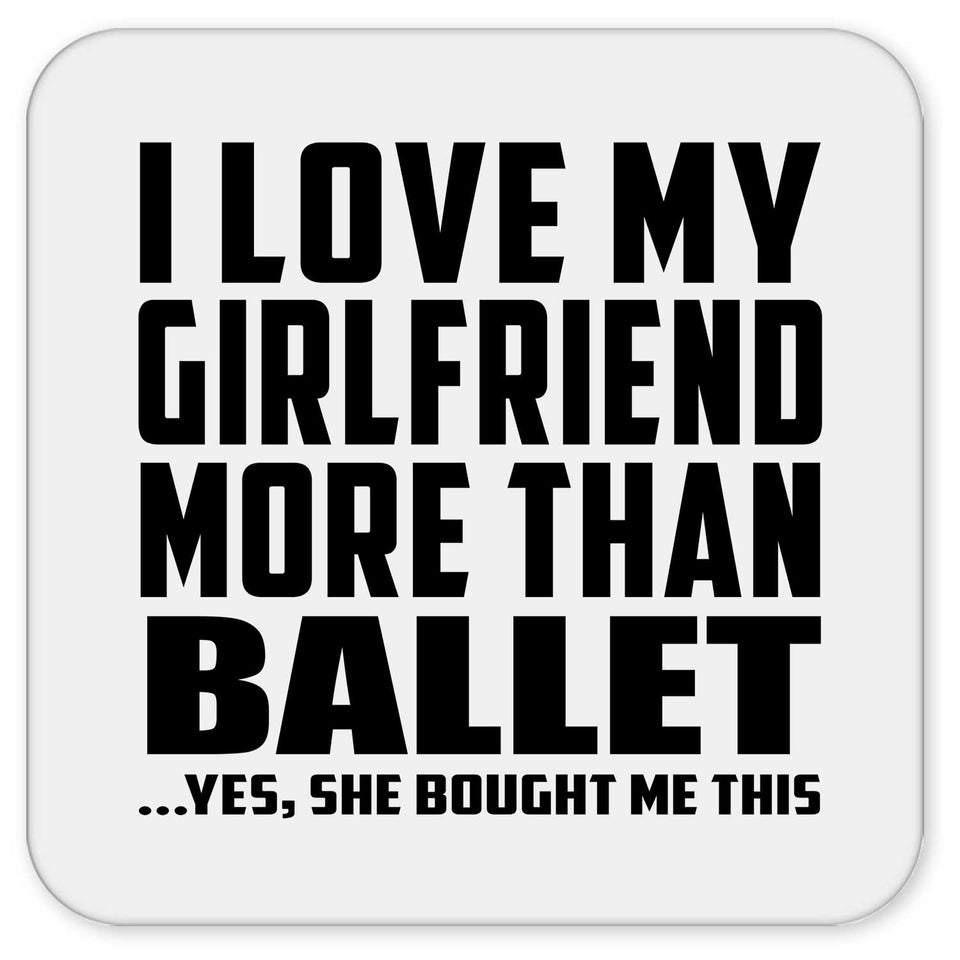 I Love My Girlfriend More Than Ballet - Drink Coaster
