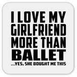 I Love My Girlfriend More Than Ballet - Drink Coaster