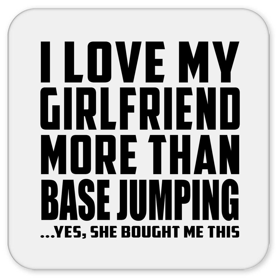 I Love My Girlfriend More Than Base Jumping - Drink Coaster