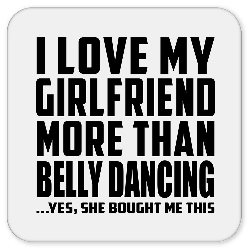 I Love My Girlfriend More Than Belly Dancing - Drink Coaster