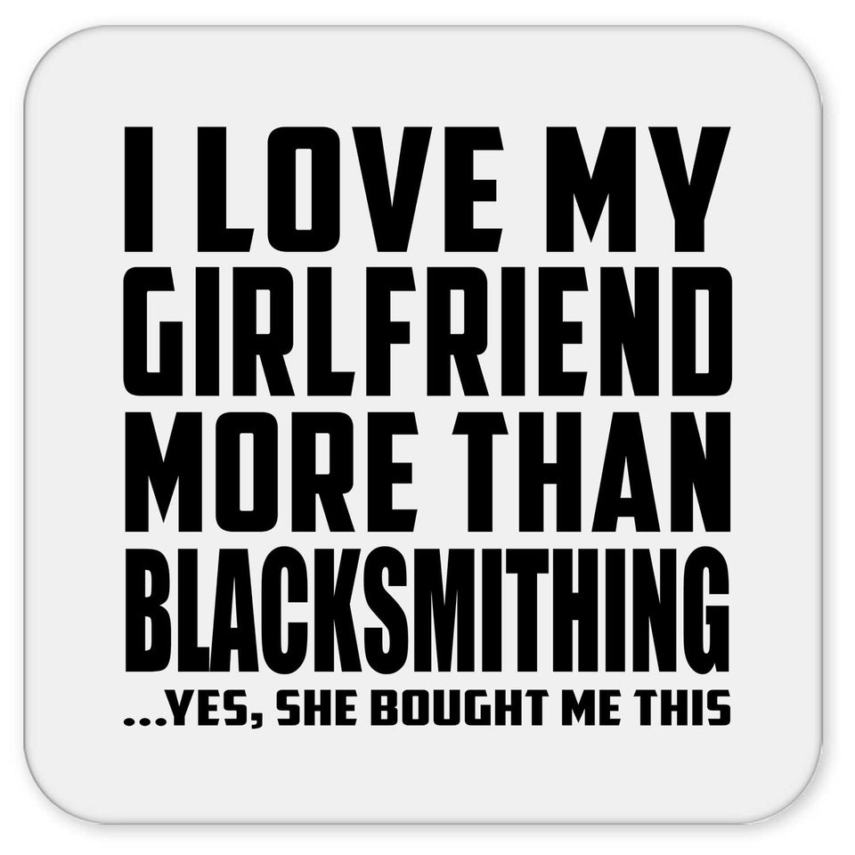 I Love My Girlfriend More Than Blacksmithing - Drink Coaster