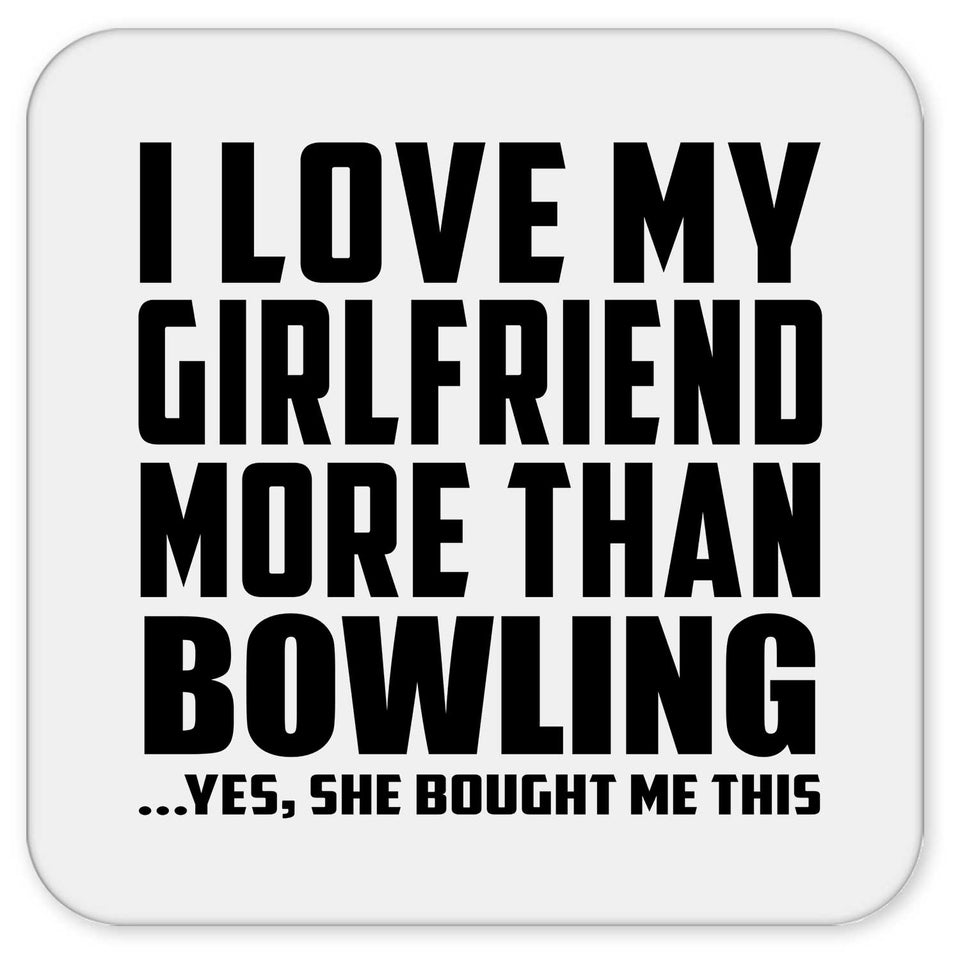 I Love My Girlfriend More Than Bowling - Drink Coaster