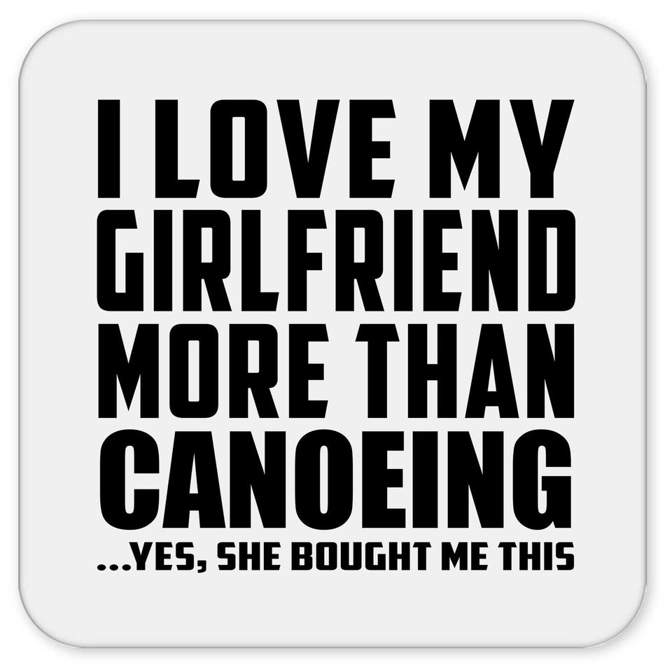 I Love My Girlfriend More Than Canoeing - Drink Coaster
