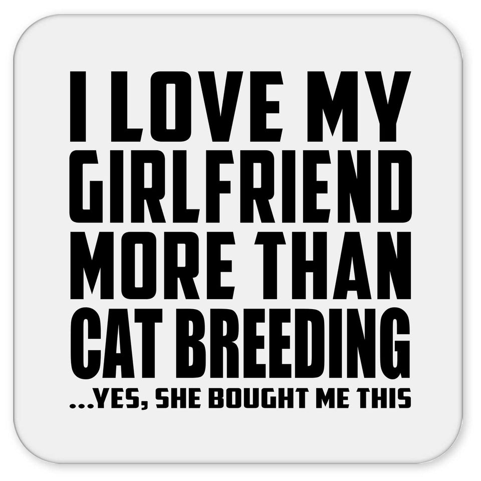 I Love My Girlfriend More Than Cat Breeding - Drink Coaster