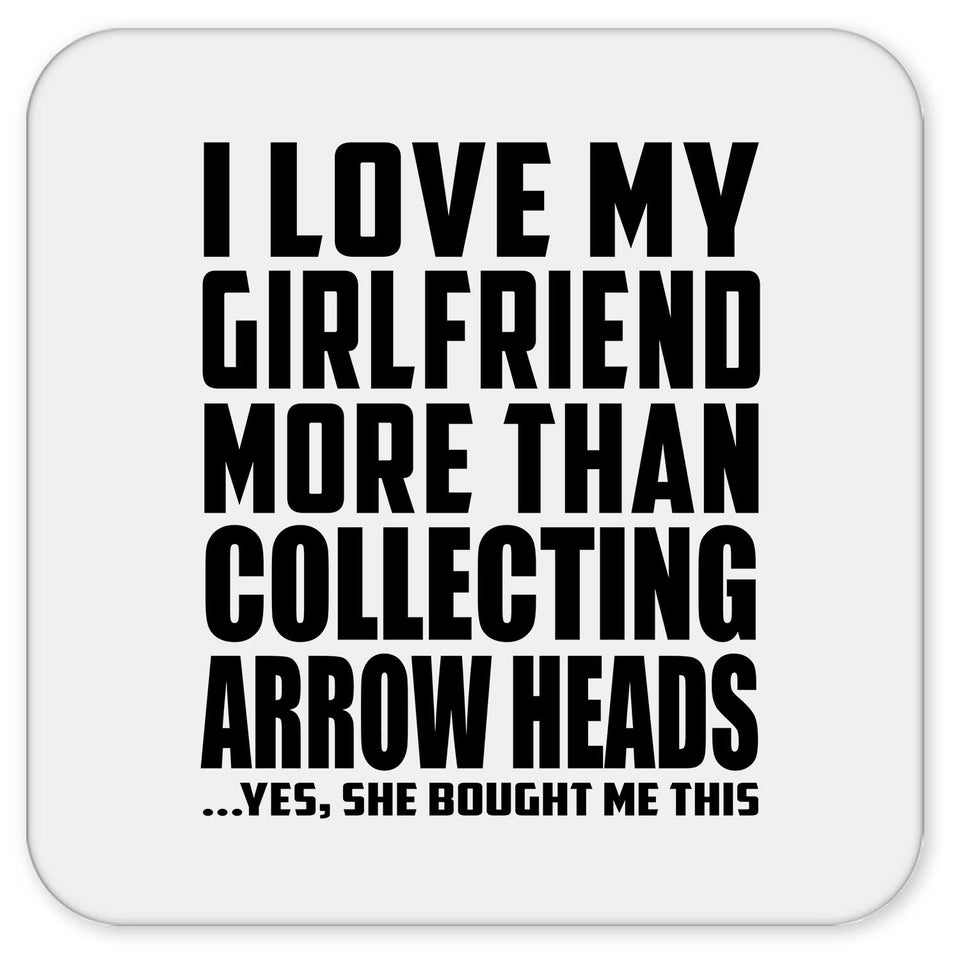 I Love My Girlfriend More Than Collecting Arrow Heads - Drink Coaster