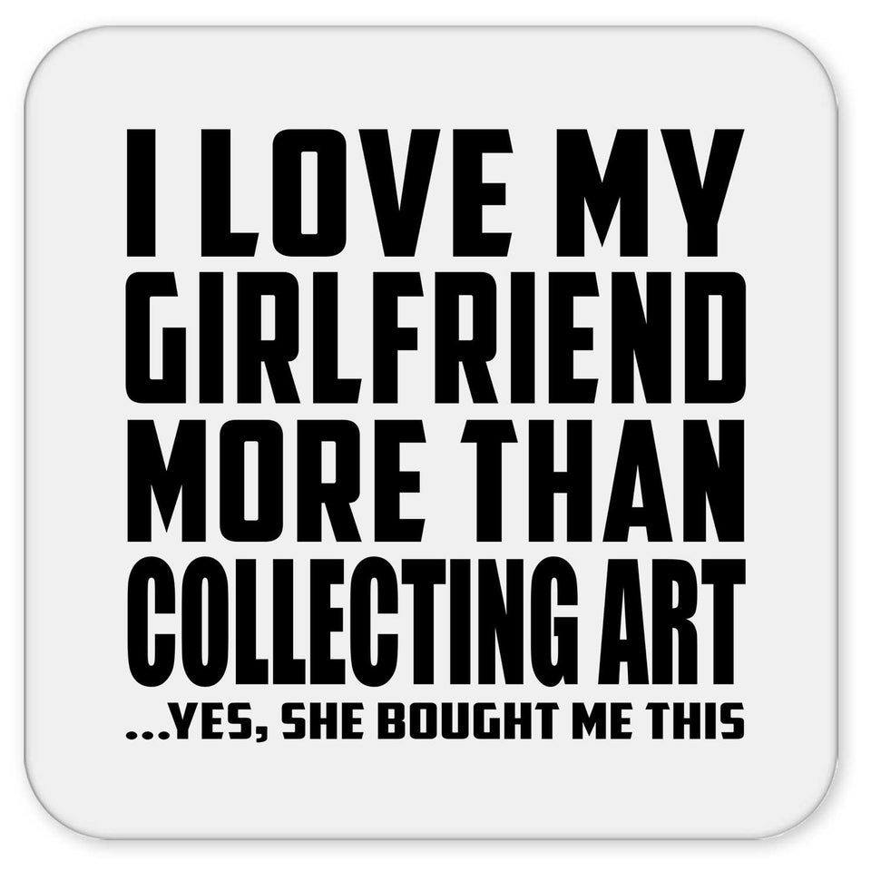 I Love My Girlfriend More Than Collecting Art - Drink Coaster