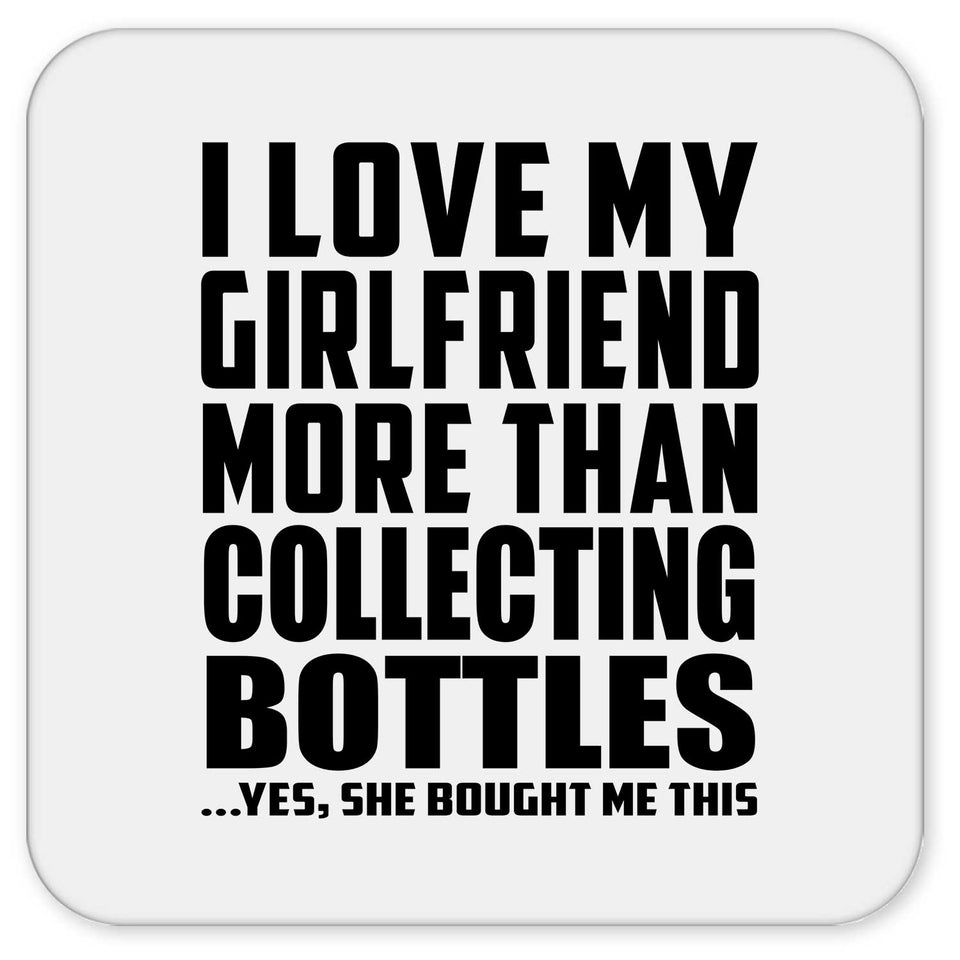 I Love My Girlfriend More Than Collecting Bottles - Drink Coaster