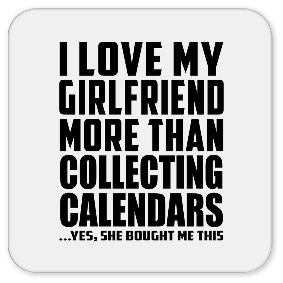 I Love My Girlfriend More Than Collecting Calendars - Drink Coaster