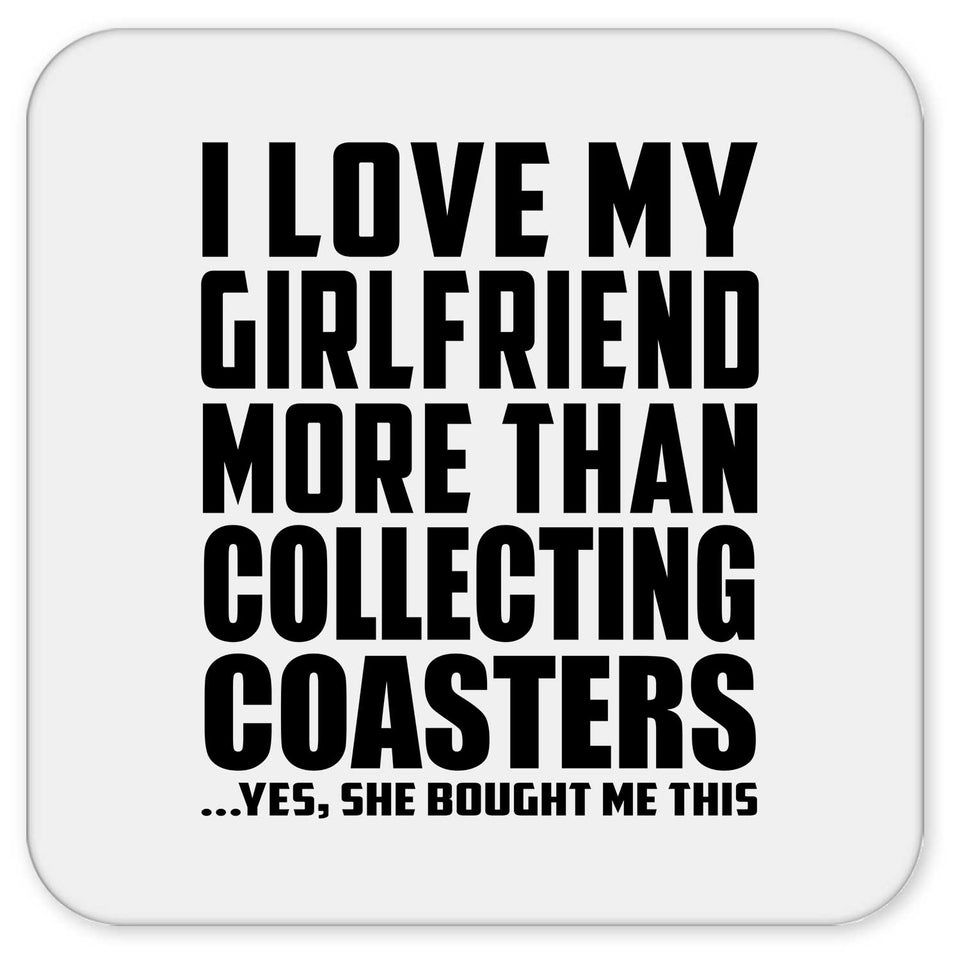 I Love My Girlfriend More Than Collecting Coasters - Drink Coaster