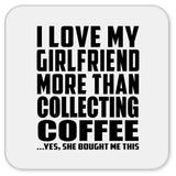 I Love My Girlfriend More Than Collecting Coffee - Drink Coaster