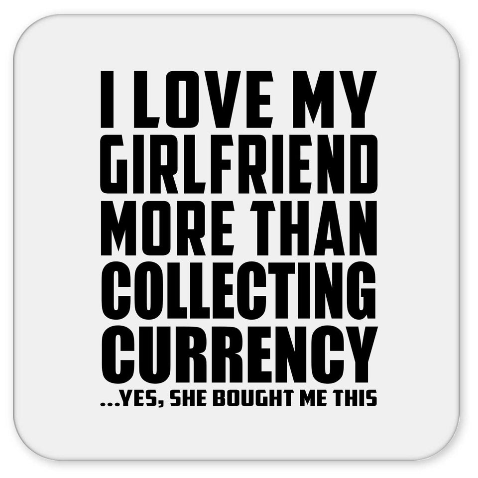 I Love My Girlfriend More Than Collecting Currency - Drink Coaster