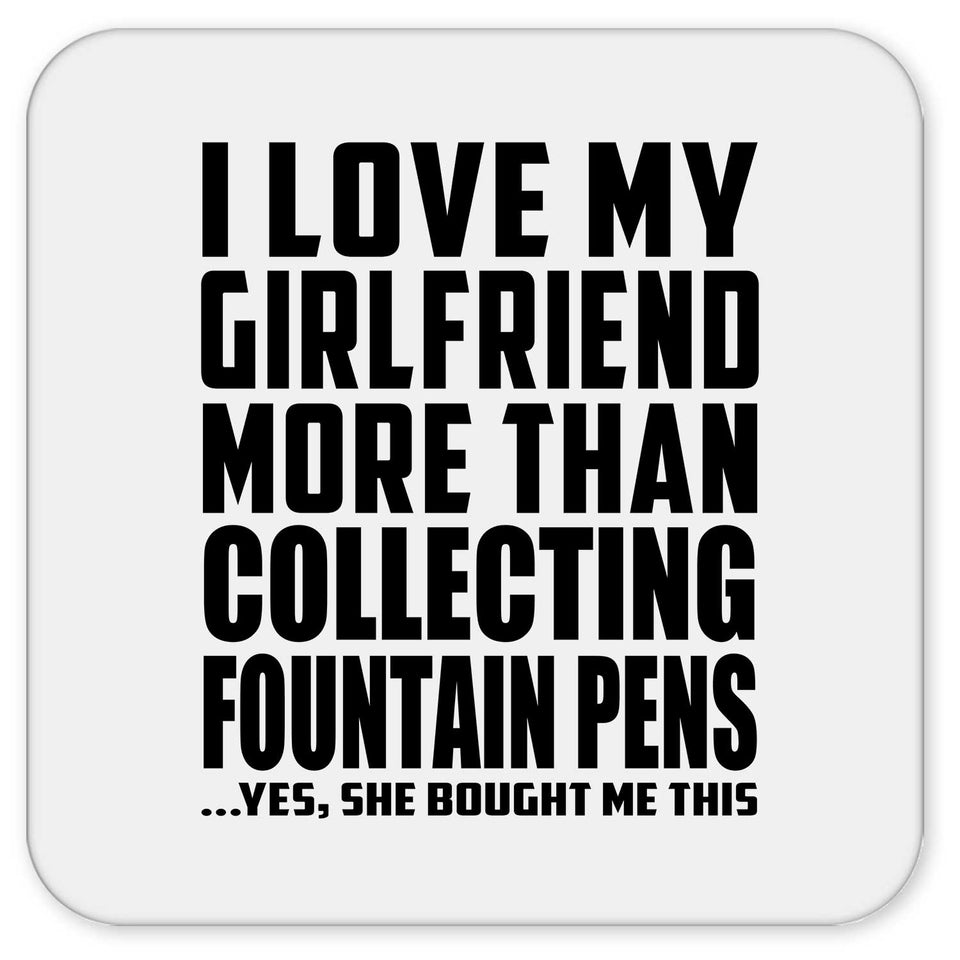I Love My Girlfriend More Than Collecting Fountain Pens - Drink Coaster